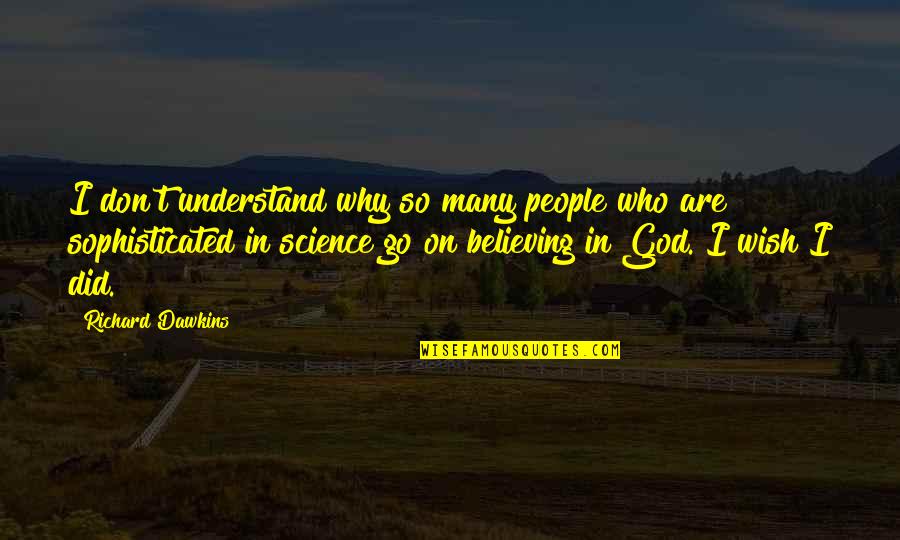 Believing In God Quotes By Richard Dawkins: I don't understand why so many people who