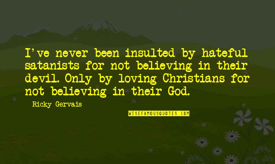 Believing In God Quotes By Ricky Gervais: I've never been insulted by hateful satanists for Believing In God Quotes By Ricky Gervais: I've never been insulted by hateful satanists for