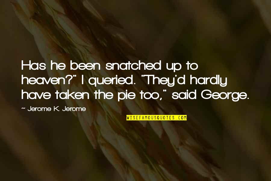 Believing In God's Plan Quotes By Jerome K. Jerome: Has he been snatched up to heaven?" I
