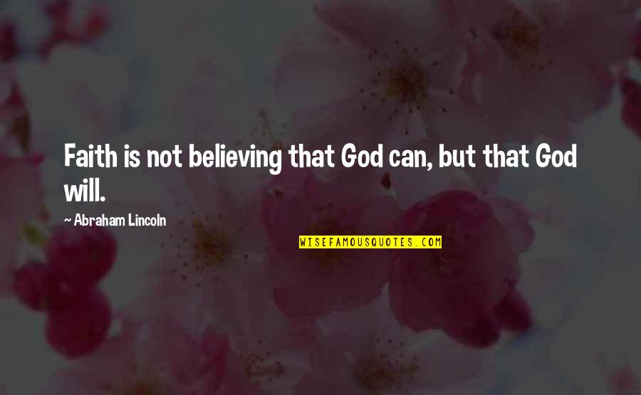Believing In God's Will Quotes By Abraham Lincoln: Faith is not believing that God can, but