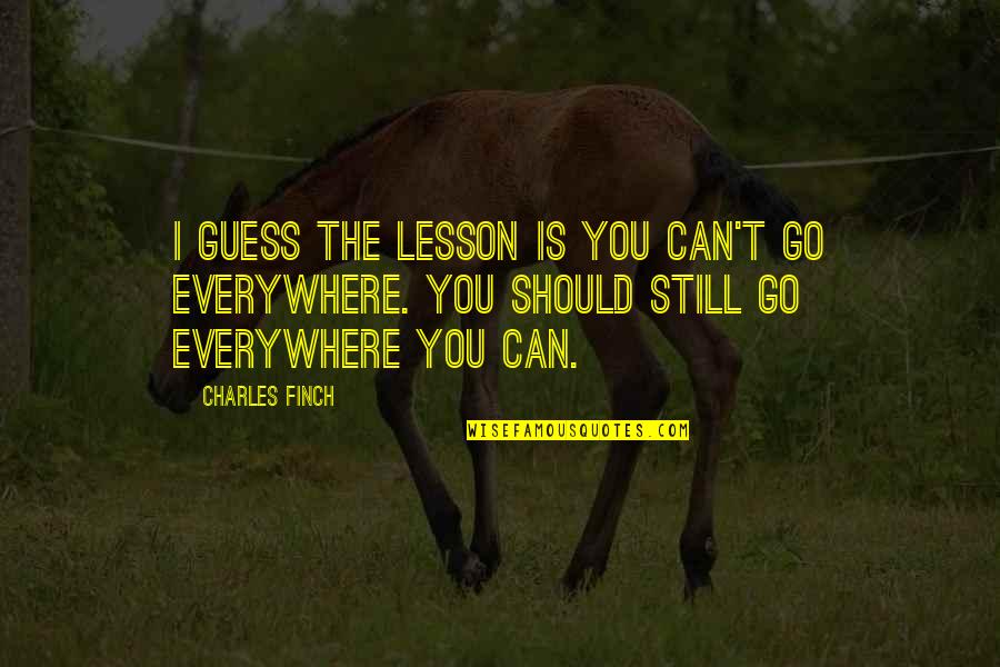 Believing In God's Will Quotes By Charles Finch: I guess the lesson is you can't go