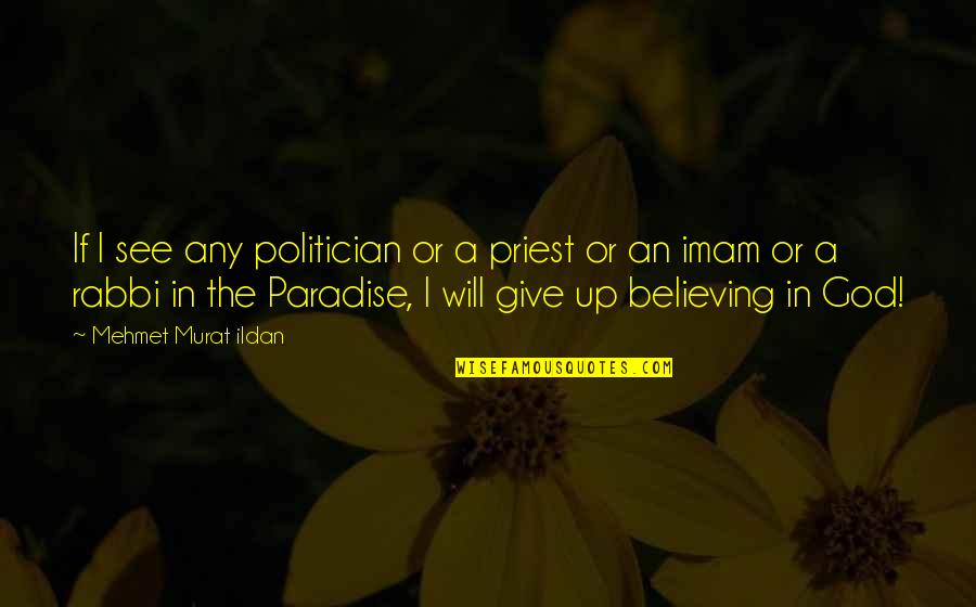 Believing In God's Will Quotes By Mehmet Murat Ildan: If I see any politician or a priest