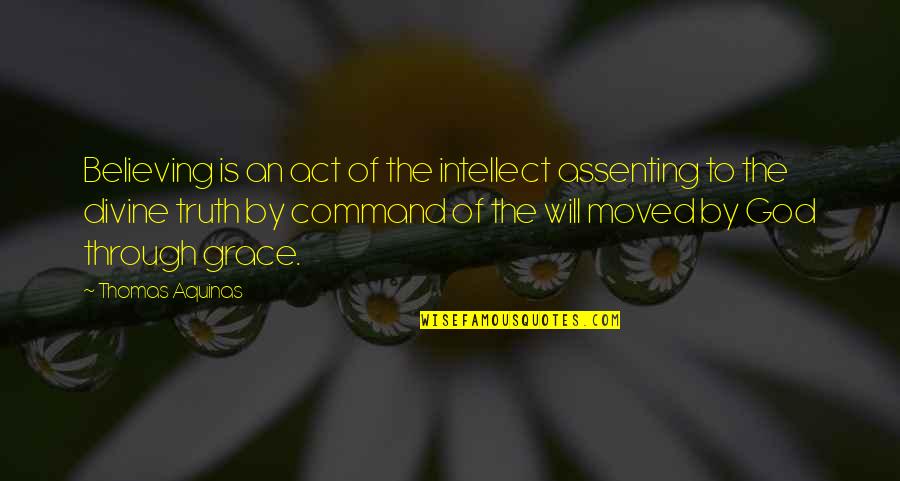 Believing In God's Will Quotes By Thomas Aquinas: Believing is an act of the intellect assenting
