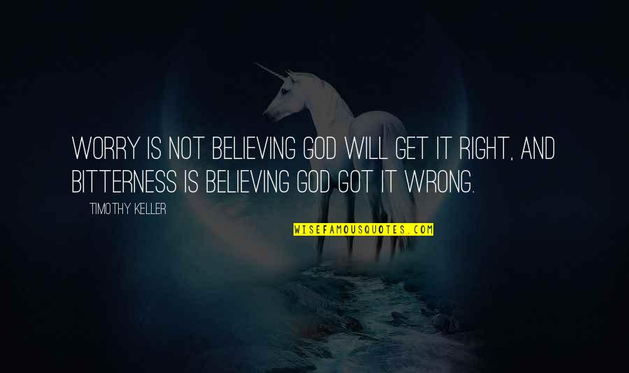 Believing In God's Will Quotes By Timothy Keller: Worry is not believing God will get it