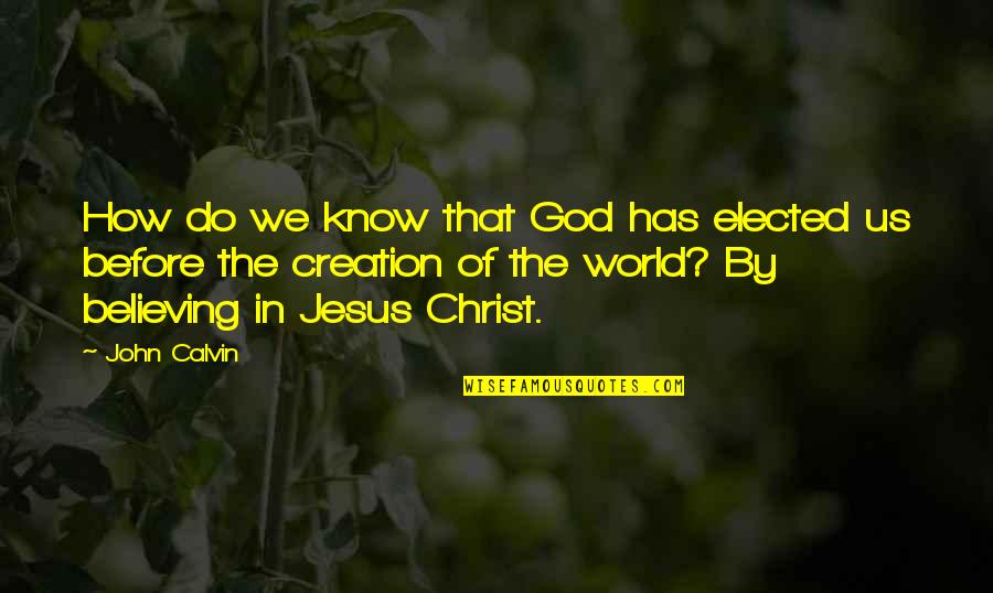 Believing In Jesus Quotes By John Calvin: How do we know that God has elected