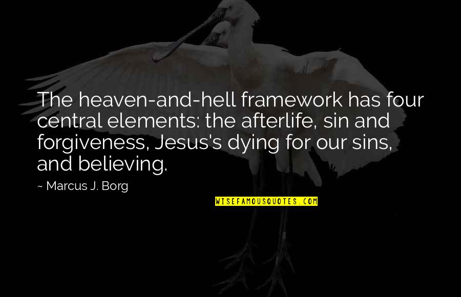 Believing In Jesus Quotes By Marcus J. Borg: The heaven-and-hell framework has four central elements: the