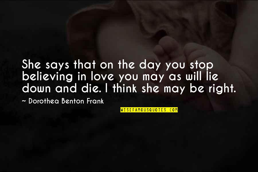 Believing In Love Quotes By Dorothea Benton Frank: She says that on the day you stop