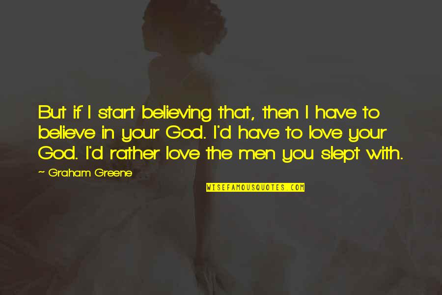 Believing In Love Quotes By Graham Greene: But if I start believing that, then I