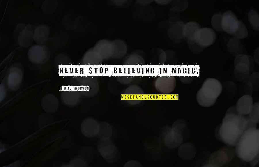 Believing In Magic Quotes By A.L. Jackson: Never stop believing in magic.