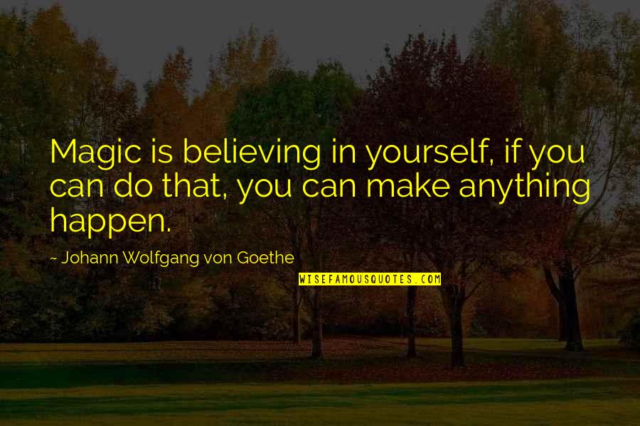 Believing In Magic Quotes By Johann Wolfgang Von Goethe: Magic is believing in yourself, if you can