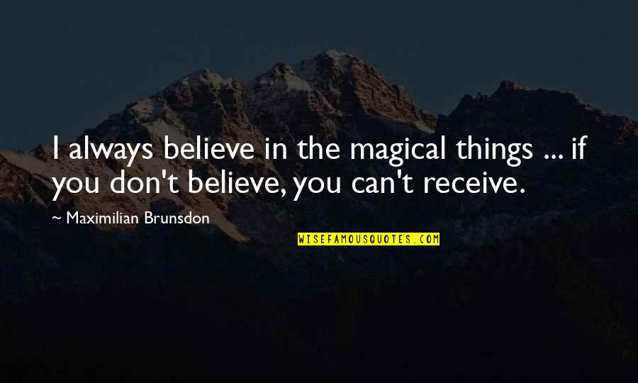 Believing In Magic Quotes By Maximilian Brunsdon: I always believe in the magical things ...