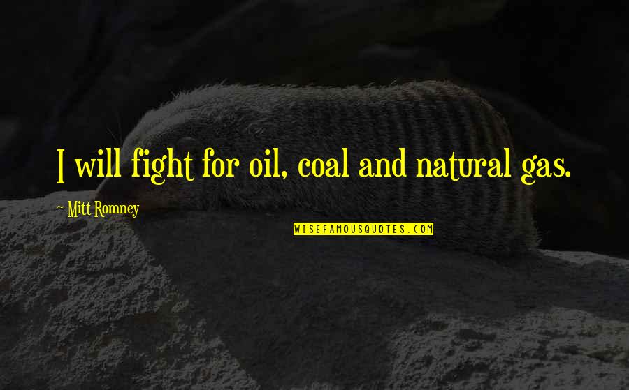 Believing In Someone Quotes By Mitt Romney: I will fight for oil, coal and natural