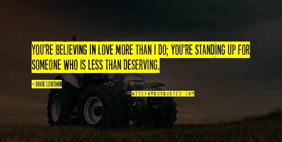 Believing In Someone You Love Quotes By David Levithan: You're believing in love more than I do;