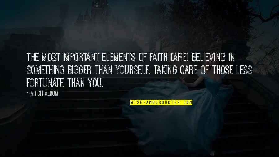 Believing In Something Bigger Than Yourself Quotes By Mitch Albom: The most important elements of faith [are] believing