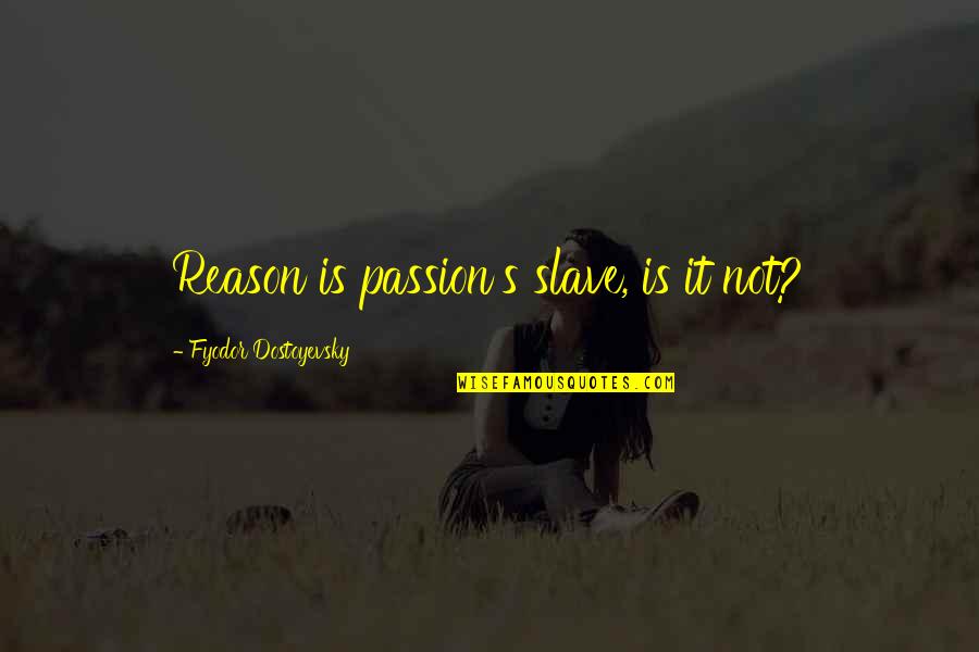 Believing In The Bible Quotes By Fyodor Dostoyevsky: Reason is passion's slave, is it not?
