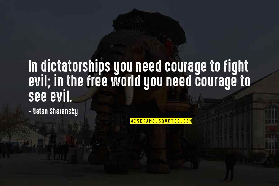 Believing In The Bible Quotes By Natan Sharansky: In dictatorships you need courage to fight evil;