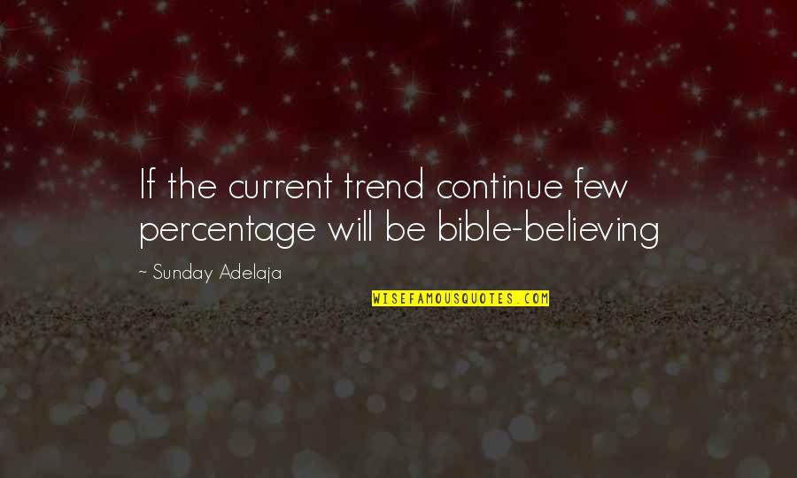 Believing In The Bible Quotes By Sunday Adelaja: If the current trend continue few percentage will