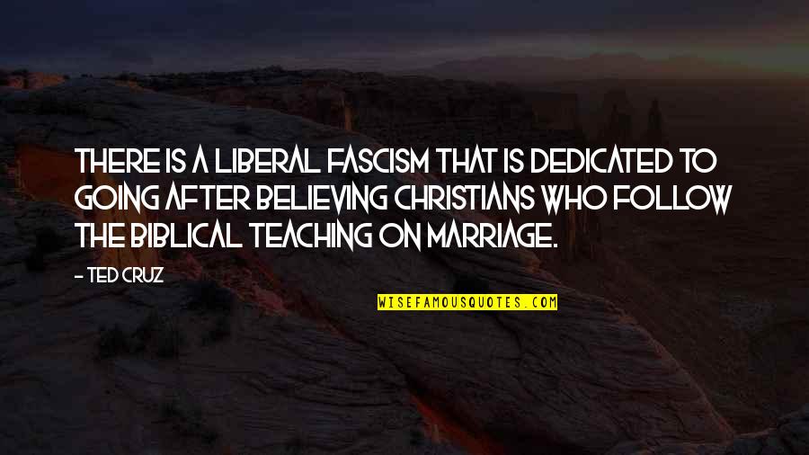 Believing In The Bible Quotes By Ted Cruz: There is a liberal fascism that is dedicated