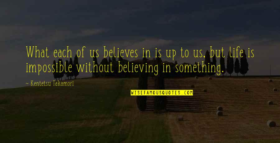 Believing In The Impossible Quotes By Kentetsu Takamori: What each of us believes in is up