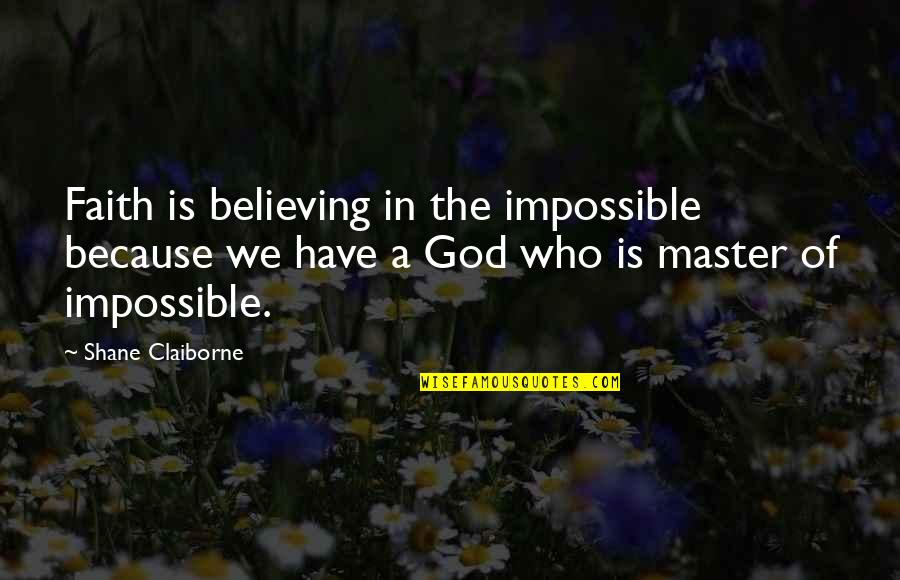 Believing In The Impossible Quotes By Shane Claiborne: Faith is believing in the impossible because we