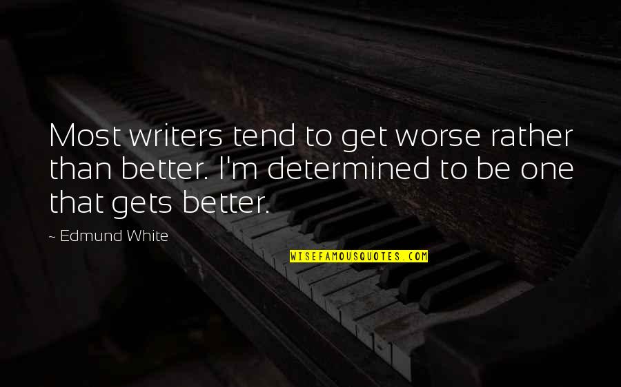 Believing In The One You Love Quotes By Edmund White: Most writers tend to get worse rather than Believing In The One You Love Quotes By Edmund White: Most writers tend to get worse rather than