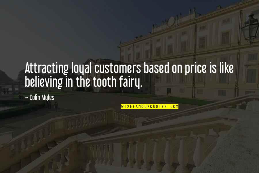 Believing In The Tooth Fairy Quotes By Colin Myles: Attracting loyal customers based on price is like