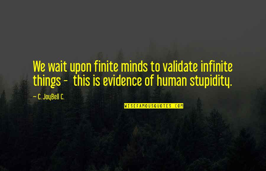 Believing In The Unseen Quotes By C. JoyBell C.: We wait upon finite minds to validate infinite