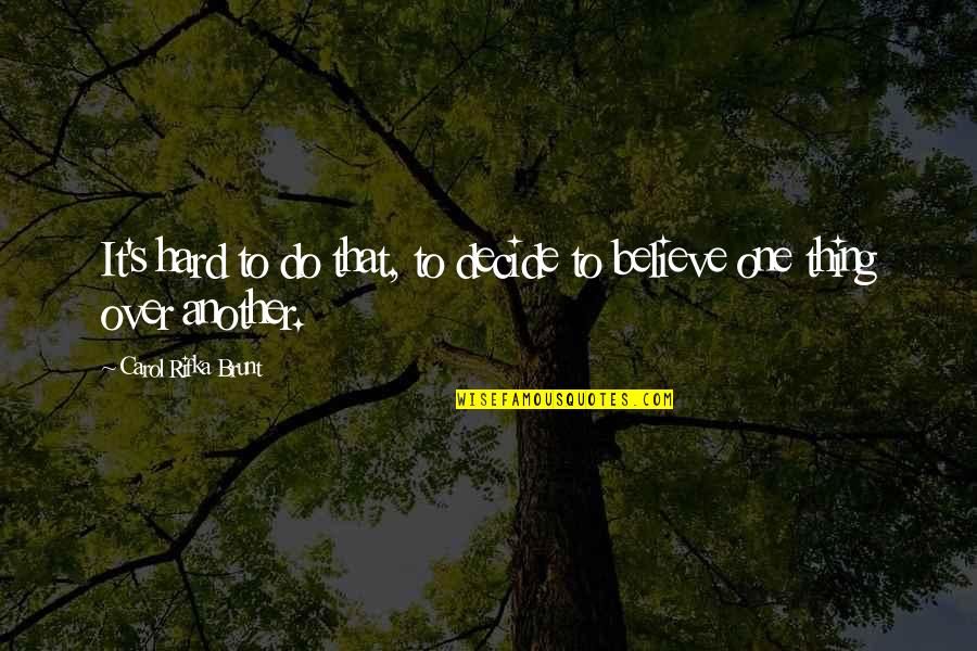 Believing In Us Quotes By Carol Rifka Brunt: It's hard to do that, to decide to