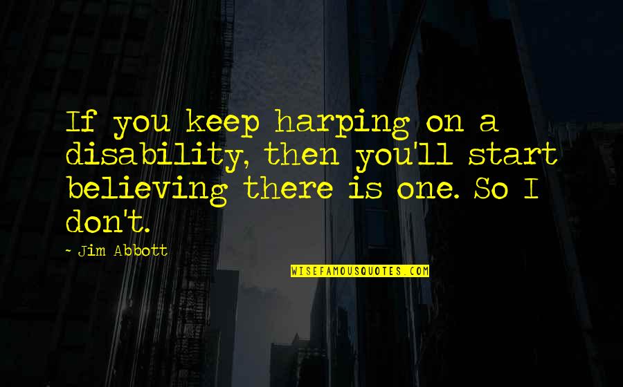 Believing In Us Quotes By Jim Abbott: If you keep harping on a disability, then