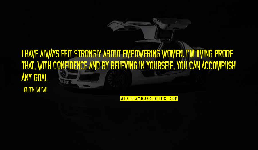 Believing In Us Quotes By Queen Latifah: I have always felt strongly about empowering women.