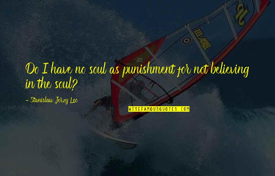 Believing In Us Quotes By Stanislaw Jerzy Lec: Do I have no soul as punishment for