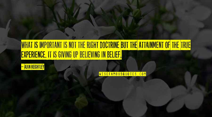 Believing In What You Believe In Quotes By Alan Keightley: What is important is not the right doctrine