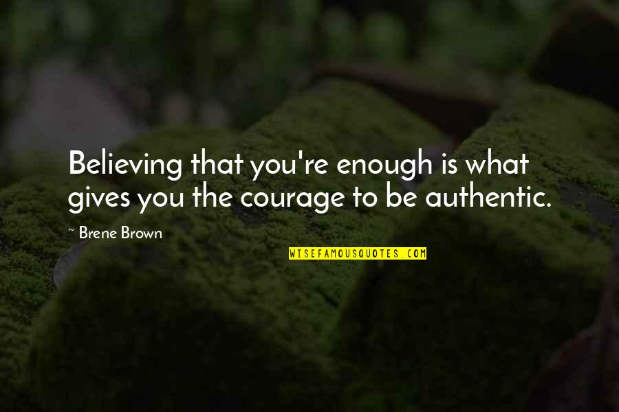 Believing In What You Believe In Quotes By Brene Brown: Believing that you're enough is what gives you