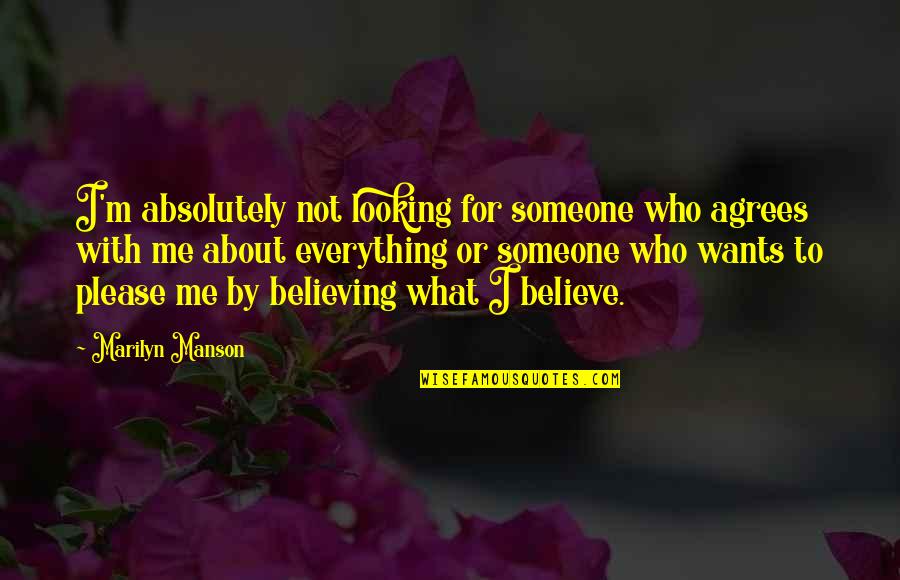 Believing In What You Believe In Quotes By Marilyn Manson: I'm absolutely not looking for someone who agrees