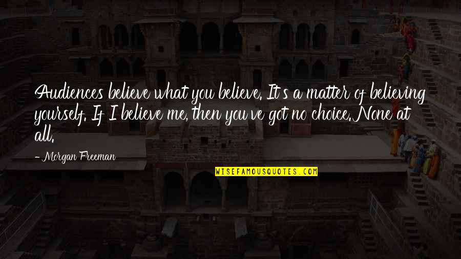 Believing In What You Believe In Quotes By Morgan Freeman: Audiences believe what you believe. It's a matter