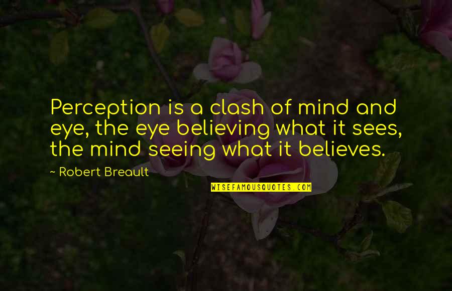 Believing In What You Believe In Quotes By Robert Breault: Perception is a clash of mind and eye,