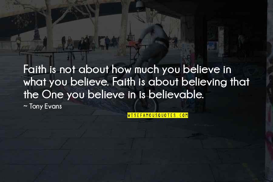 Believing In What You Believe In Quotes By Tony Evans: Faith is not about how much you believe