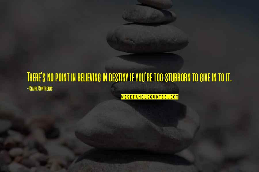 Believing In You Quotes By Claire Contreras: There's no point in believing in destiny if