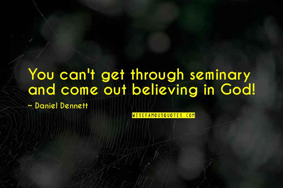 Believing In You Quotes By Daniel Dennett: You can't get through seminary and come out