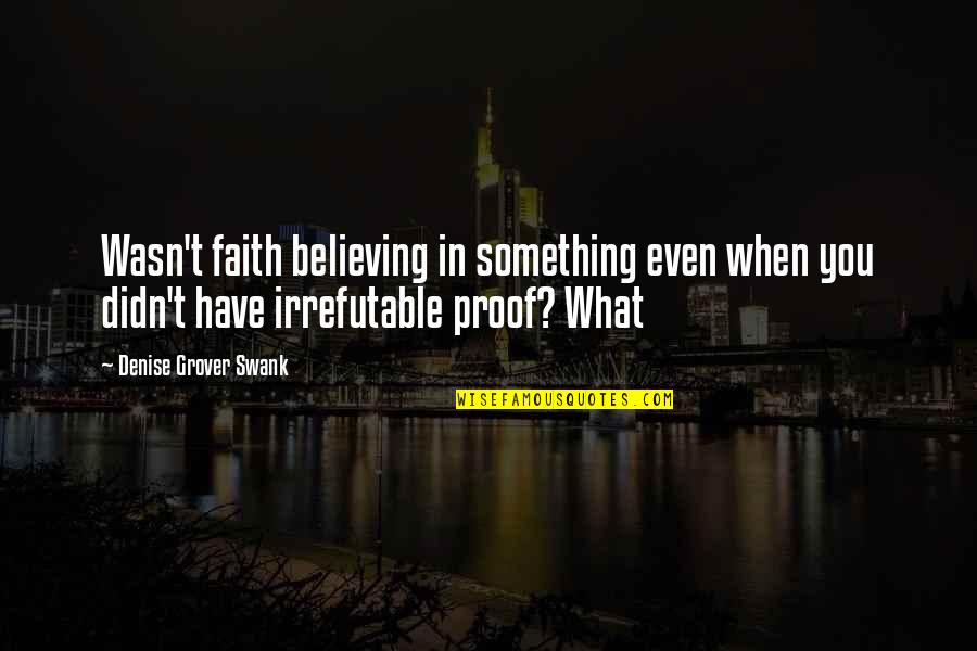 Believing In You Quotes By Denise Grover Swank: Wasn't faith believing in something even when you