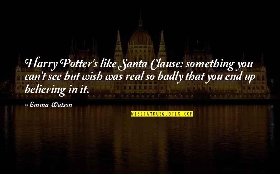 Believing In You Quotes By Emma Watson: Harry Potter's like Santa Clause: something you can't