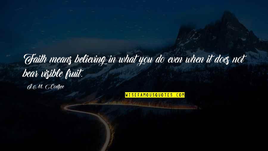 Believing In You Quotes By J.M. Coetzee: Faith means believing in what you do even