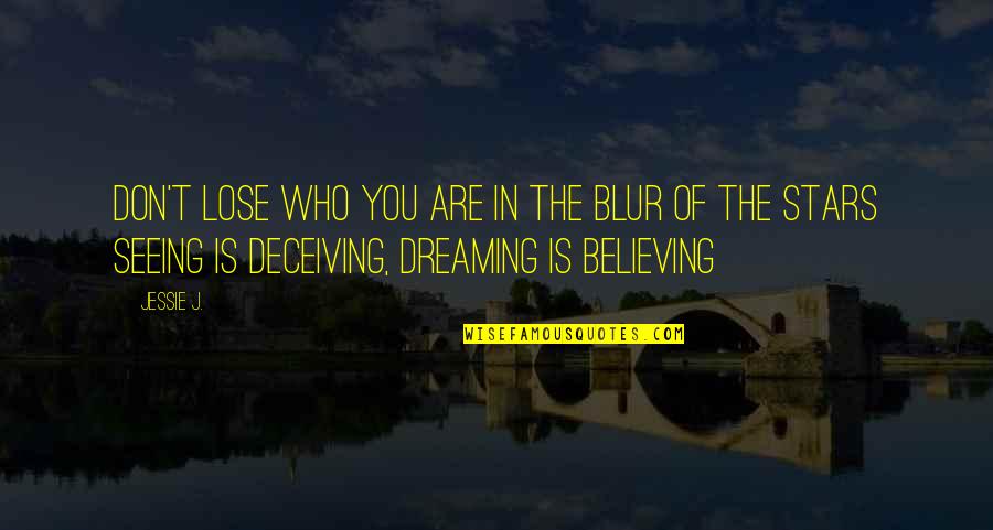 Believing In You Quotes By Jessie J.: Don't lose who you are in the blur