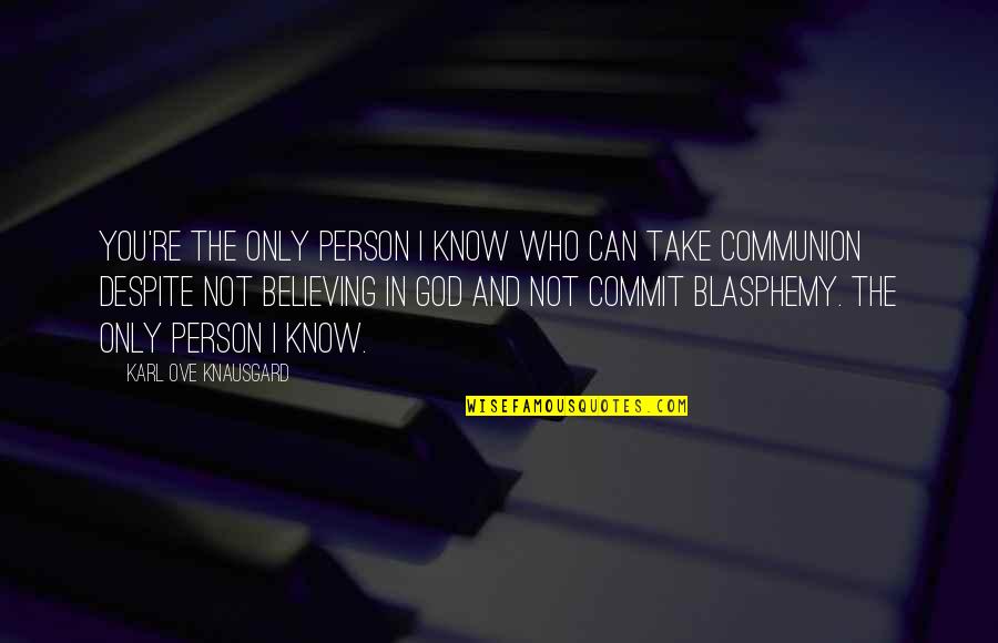 Believing In You Quotes By Karl Ove Knausgard: You're the only person I know who can