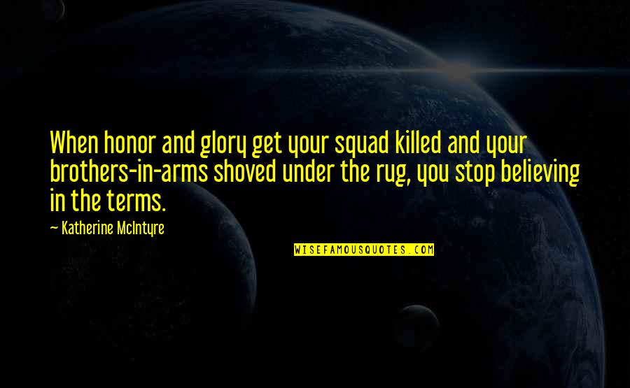 Believing In You Quotes By Katherine McIntyre: When honor and glory get your squad killed