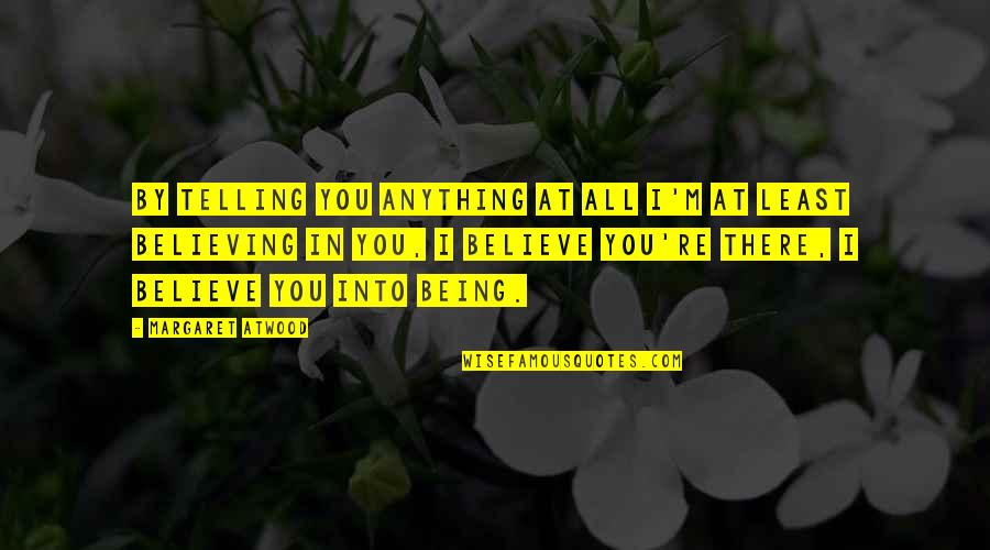Believing In You Quotes By Margaret Atwood: By telling you anything at all I'm at