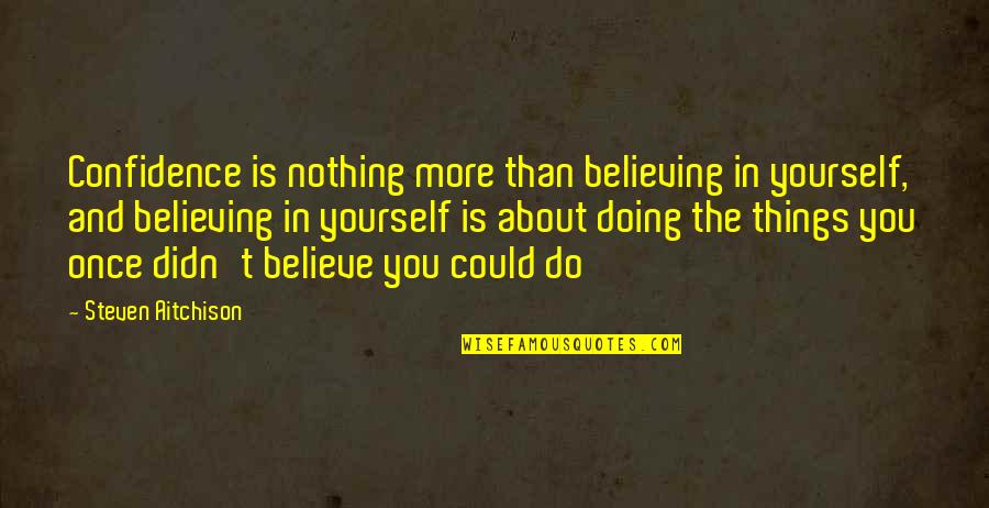 Believing In You Quotes By Steven Aitchison: Confidence is nothing more than believing in yourself,