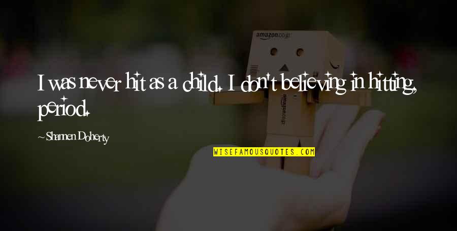 Believing In Your Child Quotes By Shannen Doherty: I was never hit as a child. I