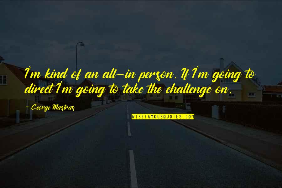 Believing In Your Choices Quotes By George Mastras: I'm kind of an all-in person. If I'm
