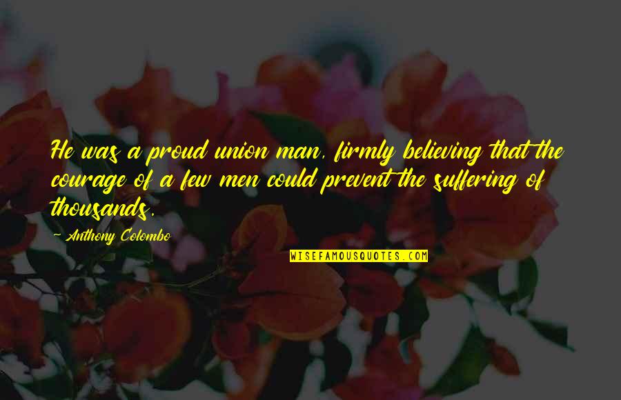 Believing In Your Man Quotes By Anthony Colombo: He was a proud union man, firmly believing